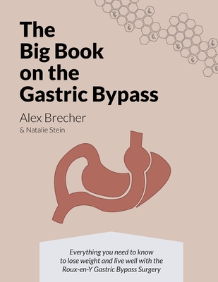 The BIG Book on the Gastric Bypass: Everything You Need To Know To Lose Weight and Live Well with the Roux-en-Y Gastric Bypass Surgery - Stein, Natalie, and Brecher, Alex