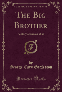 The Big Brother: A Story of Indian War (Classic Reprint)