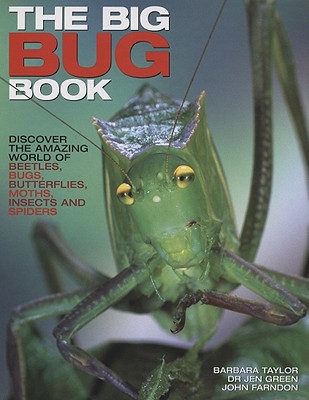 The Big Bug Book: Discover the Amazing World of Beetles, Bugs, Butterflies, Moths, Insects and Spiders - Taylor, Barbara, and Green, Jen, and Farndon, John