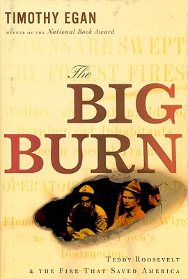 The Big Burn: Teddy Roosevelt and the Fire That Saved America - Egan, Timothy