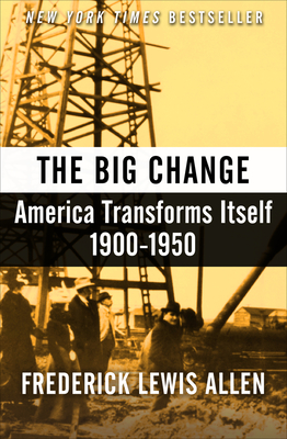 The Big Change: America Transforms Itself, 1900-1950 - Allen, Frederick Lewis