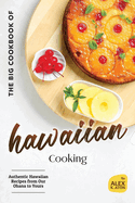 The Big Cookbook of Hawaiian Cooking: Authentic Hawaiian Recipes from Our Ohana to Yours