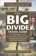 The Big Divide Travel Guide: Historic and Civil War Sites in the Missouri-Kansas Border Region