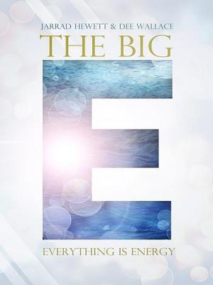 The Big E: Everything Is Energy - Hewett, Jarrad, and Wallace, Dee