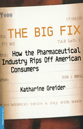 The Big Fix: How the Pharmaceutical Industry Rips Off American Consumers