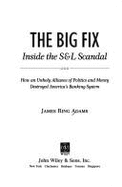The Big Fix: Inside the S&l Scandal - How an Unholy Alliance of Politics and Money Destroyed America's Banking System - Adams, James Ring