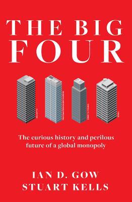 The Big Four: The Curious Past and Perilous Future of Global Accounting Monopoly - Kells, Stuart, and Gow, Ian D.