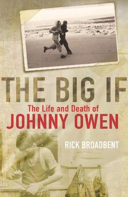 The Big If: The Life and Death of Johnny Owen - Broadbent, Rick