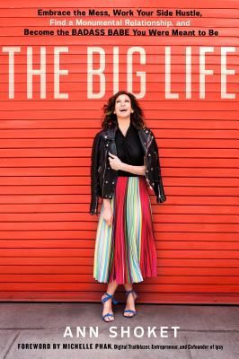 The Big Life: Embrace the Mess, Work Your Side Hustle, Find a Monumental Relationship, and Become the Badass Babe You Were Meant to Be - Shoket, Ann, and Phan, Michelle (Foreword by)