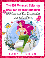 The BIG Mermaid Coloring Book for 10 Years Old Girls: 100 Cute and Fun Images that your kid will love