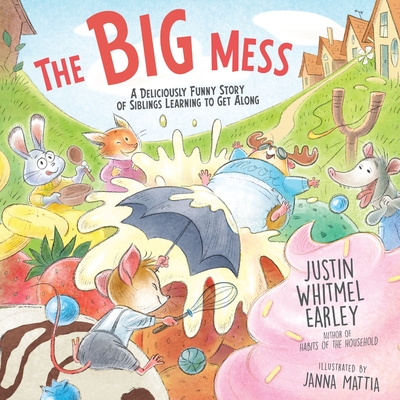 The Big Mess: A Deliciously Funny Story of Siblings Learning to Get Along - Earley, Justin Whitmel
