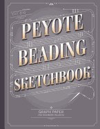 The Big Peyote Beading Sketchbook: Beading Graph Paper for Over 340 of your Peyote Stitch Designs
