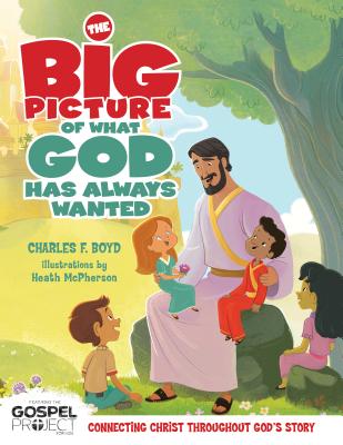 The Big Picture of What God Always Wanted - Boyd, Charles F, Dr.