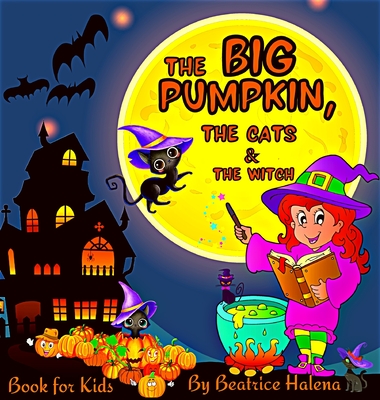 The Big Pumpkin, The Cats and The Witch: Enter the magical world of Halloween with this beautiful Halloween Children's Book! With over 90 Halloween-themed coloring pages. (Halloween Coloring Book for Kids) - Halena, Beatrice