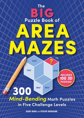 The Big Puzzle Book of Area Mazes: 300 Mind-Bending Math Puzzles in Five Challenge Levels - Inaba, Naoki, and Murakami, Ryoichi