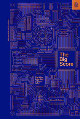The Big Score: The Billion Dollar Story of Silicon Valley - Malone, Michael S