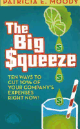 The Big Squeeze: Ten Ways to Cut 10% of Your Company's Expenses Right Now! - Moody, Patricia E