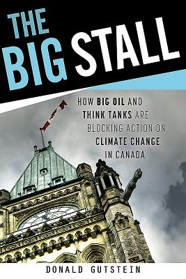 The Big Stall: How Big Oil and Think Tanks Are Blocking Action on Climate Change in Canada - Gutstein, Donald