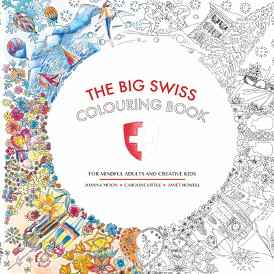 The Big Swiss Colouring Book: For Mindful Adults and Creative Children - Moon, Joanna, and Howell, Janet, and Little, Caroline