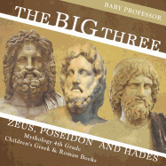 The Big Three: Zeus, Poseidon and Hades - Mythology 4th Grade Children's Greek & Roman Books