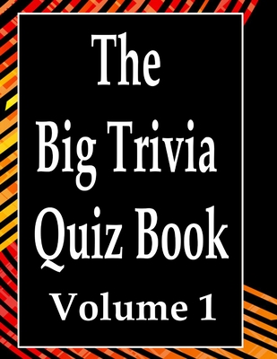 The Big Trivia Quiz Book, Volume 1: 800 Questions, Teasers, and Stumpers For When You Have Nothing But Time Paperback - 800 MORE Fun and Challenging Trivia - Ts