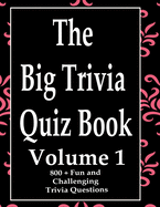 The Big Trivia Quiz Book, Volume 1: 800 Questions, Teasers, and Stumpers For When You Have Nothing But Time Paperback - 800 MORE Fun and Challenging Trivia