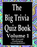 The Big Trivia Quiz Book, Volume 1: 800 Questions, Teasers, and Stumpers For When You Have Nothing But Time Paperback - 800 MORE Fun and Challenging Trivia