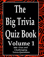 The Big Trivia Quiz Book, Volume 1: 800 Questions, Teasers, and Stumpers For When You Have Nothing But Time Paperback - 800 MORE Fun and Challenging Trivia