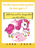 The BIG Unicorn Coloring Book for Girls ages 5-7: 200 Cute and Fun Images that your kid will love