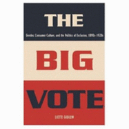 The Big Vote: Gender, Consumer Culture, and the Politics of Exclusion, 1890s-1920s