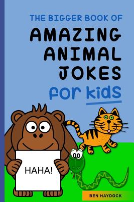 The Bigger Book of Amazing Animal Jokes for Kids: Animal Jokes for Kids - Haydock, Ben