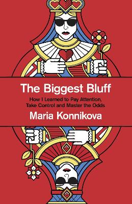 The Biggest Bluff: How I Learned to Pay Attention, Master Myself, and Win - Konnikova, Maria