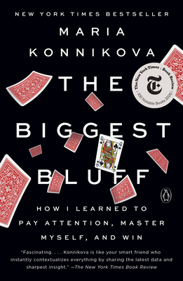 The Biggest Bluff: How I Learned to Pay Attention, Master Myself, and Win - Konnikova, Maria