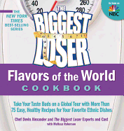 The Biggest Loser Flavors of the World Cookbook: Take Your Taste Buds on a Global Tour with More Than 75 Easy, Healthy Recipes for Your Favorite Ethnic Dishes