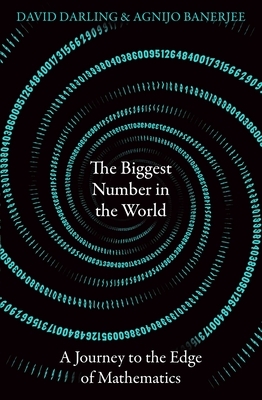 The Biggest Number in the World: A Journey to the Edge of Mathematics - Darling, David, and Banerjee, Agnijo