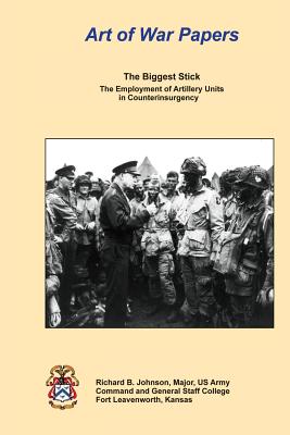 The Biggest Stick: The Employment of Artillery Units in Counterinsurgency - Johnson, Richard B