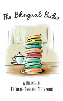 The Bilingual Baker: A Bilingual French-English Cookbook - Books, Coledown Bilingual