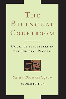 The Bilingual Courtroom: Court Interpreters in the Judicial Process, Second Edition - Berk-Seligson, Susan