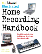 The Billboard Illustrated Home Recording Handbook: The Ultimate Guide to Making Music on Your Computer - MacDonald, Ronan (Editor), and Cawkwell, Roger (Editor), and Cutchin, Rusty (Editor)