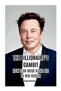 The Billionaire's Gambit: How Elon Musk Risks Big to Win Bigger