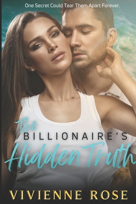 The Billionaire's Hidden Truth: A Second Chance Romance - Rose, Vivienne