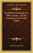 The Bills of Exchange ACT, 1890, Canada, and the Amending Act of 1891 (1892)