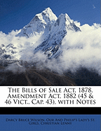 The Bills of Sale ACT, 1878, Amendment ACT, 1882 (45 & 46 Vict., Cap. 43), with Notes