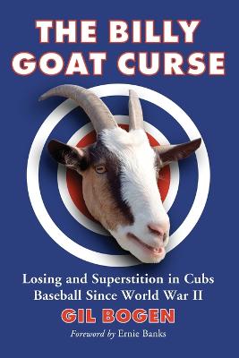 The Billy Goat Curse: Losing and Superstition in Cubs Baseball Since World War II - Bogen, Gil