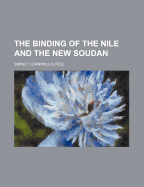 The Binding of the Nile and the New Soudan - Peel, Sidney Cornwallis