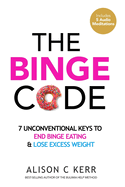 The Binge Code: 7 Unconventional Keys to End Binge Eating & Lose Excess Weight