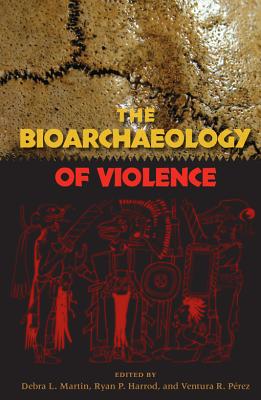 The Bioarchaeology of Violence - Martin, Debra L (Editor), and Harrod, Ryan P (Editor), and Perez, Ventura R (Editor)