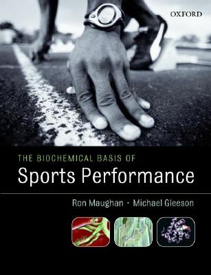 The Biochemical Basis of Sports Performance - Maughan, Ronald, and Gleeson, Michael