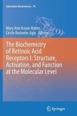 The Biochemistry of Retinoic Acid Receptors I: Structure, Activation, and Function at the Molecular Level - Asson-Batres, Mary Ann (Editor), and Rochette-Egly, Ccile (Editor)