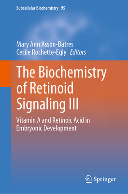 The Biochemistry of Retinoid Signaling III: Vitamin A and Retinoic Acid in Embryonic Development - Asson-Batres, Mary Ann (Editor), and Rochette-Egly, Cecile (Editor)